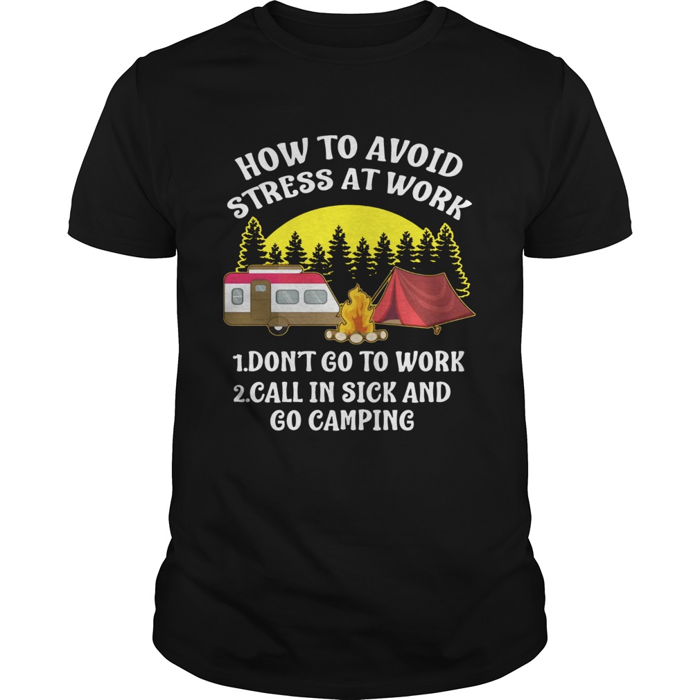 How to avoid stress at work call in sick and Go Camping shirt