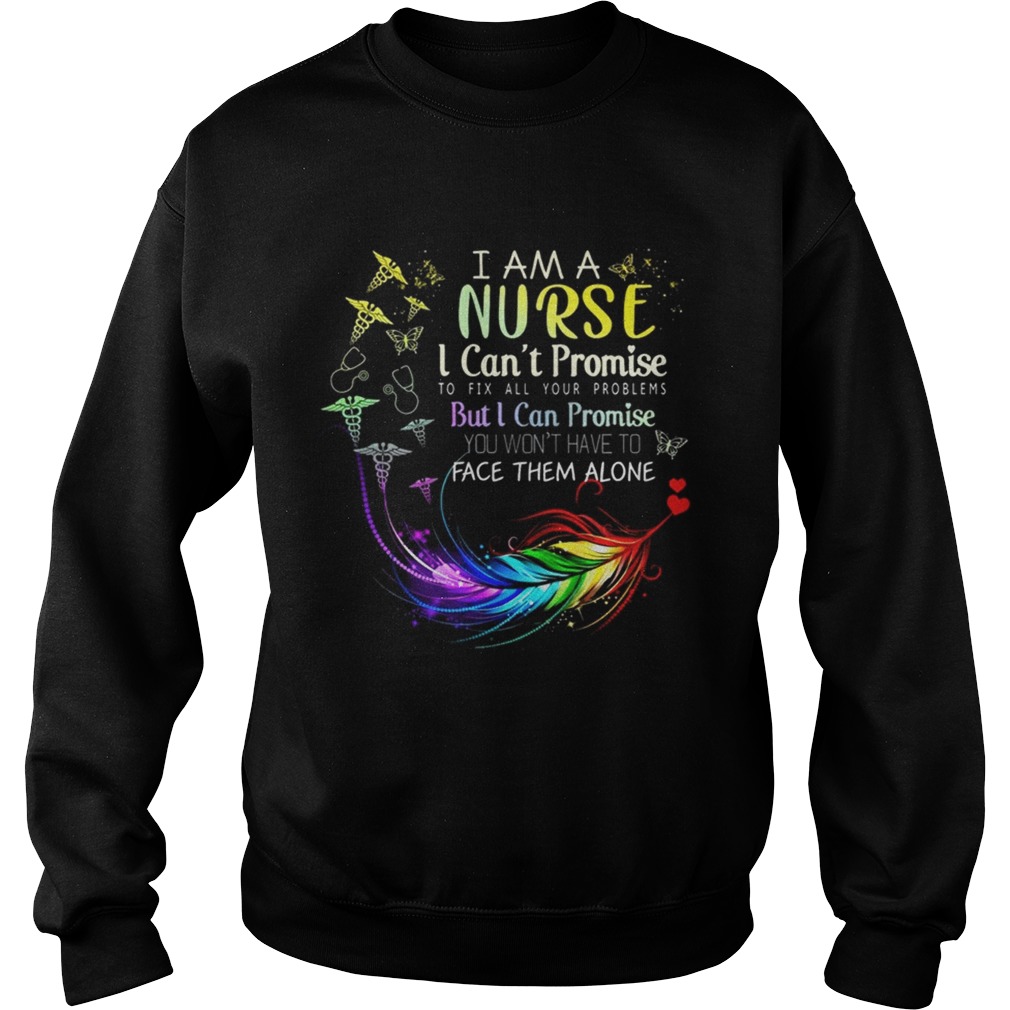 I Am A Nurse I CanPromise To Fix All Your Problems But I Can Promise You WonFace Them Sweatshirt