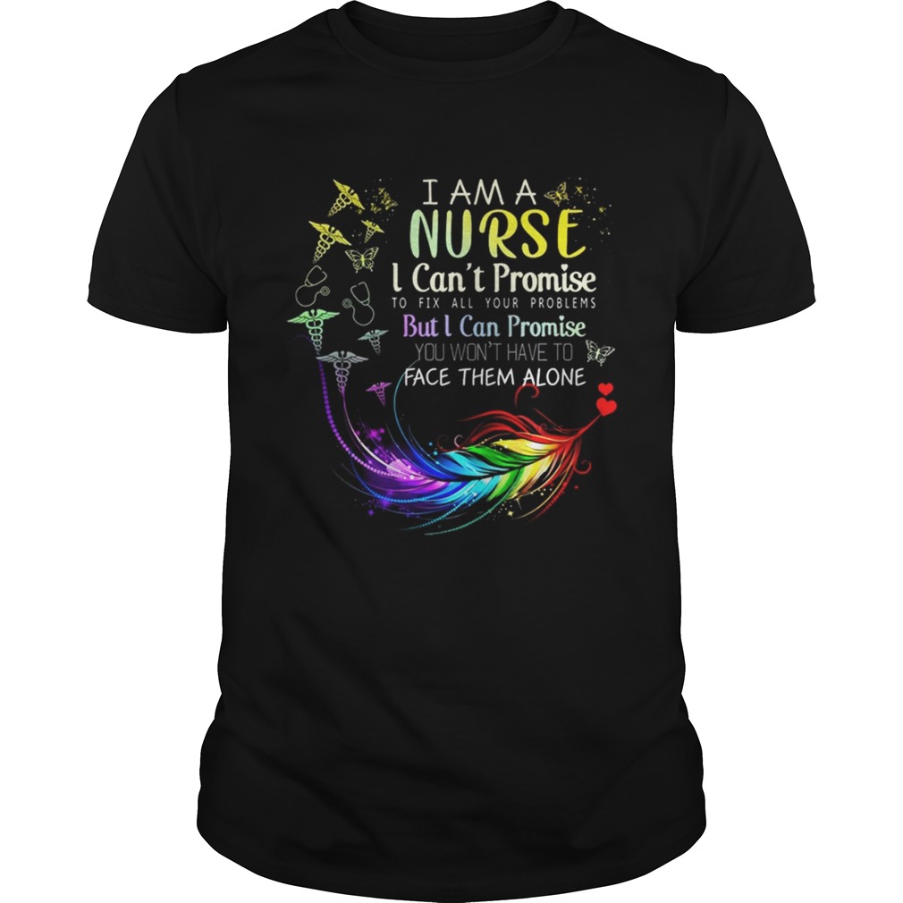 I Am A Nurse I CanPromise To Fix All Your Problems But I Can Promise You WonFace Them shirt