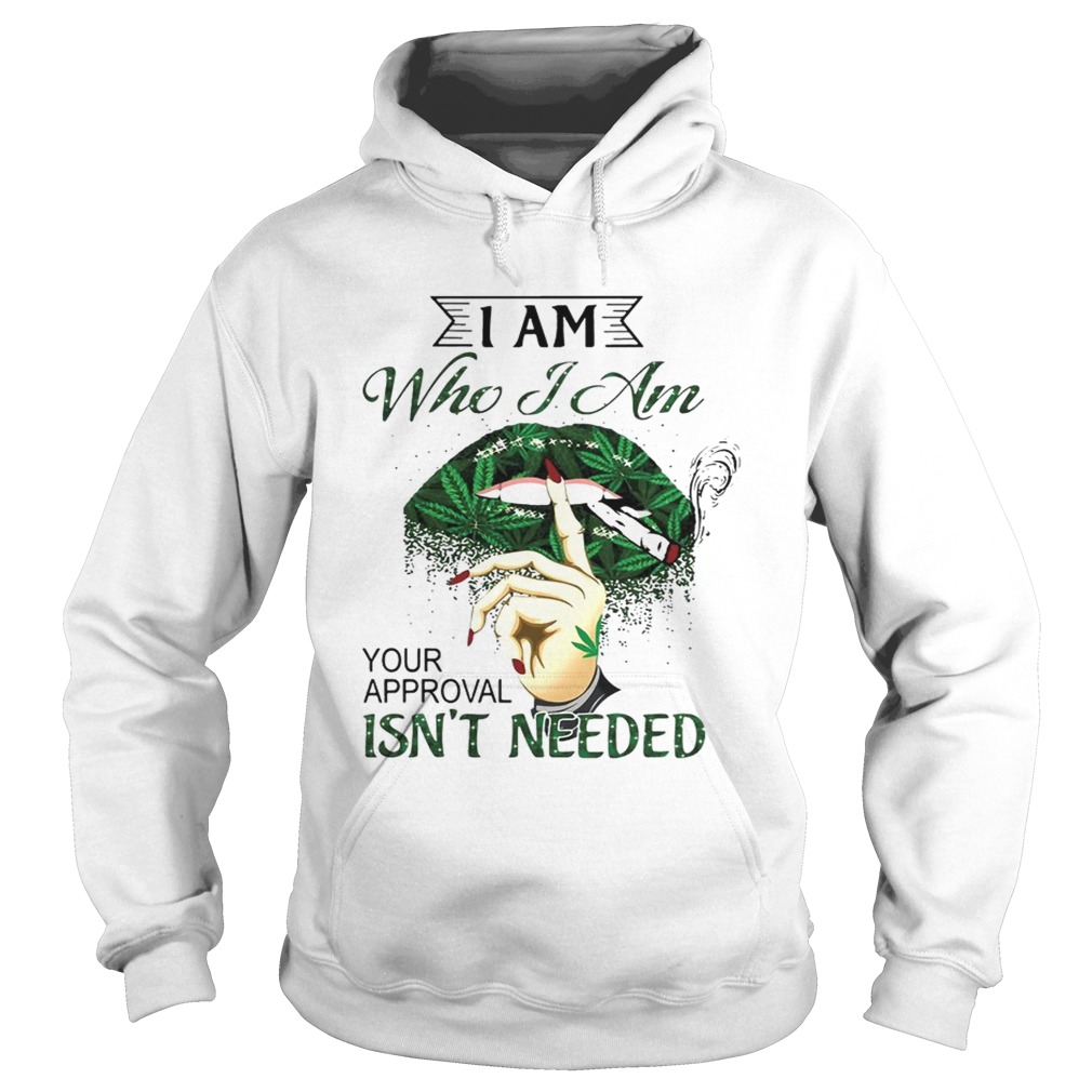 I Am Who I Am Your Approval Isnt Needed Weed Lips T Hoodie