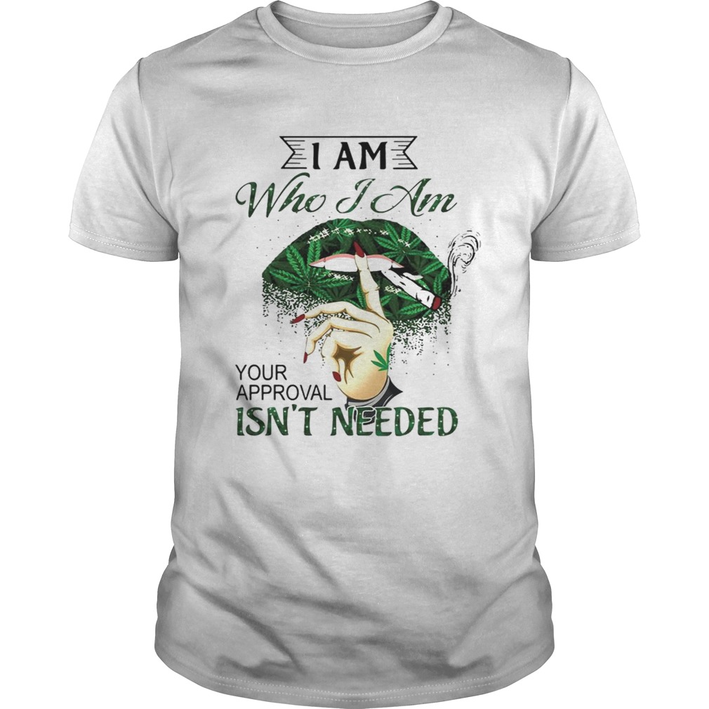 I Am Who I Am Your Approval Isnt Needed Weed Lips Tshirt