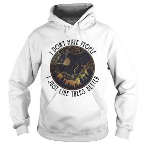 I Dont Hate People I Just Like Trees Better Camping Hoodie