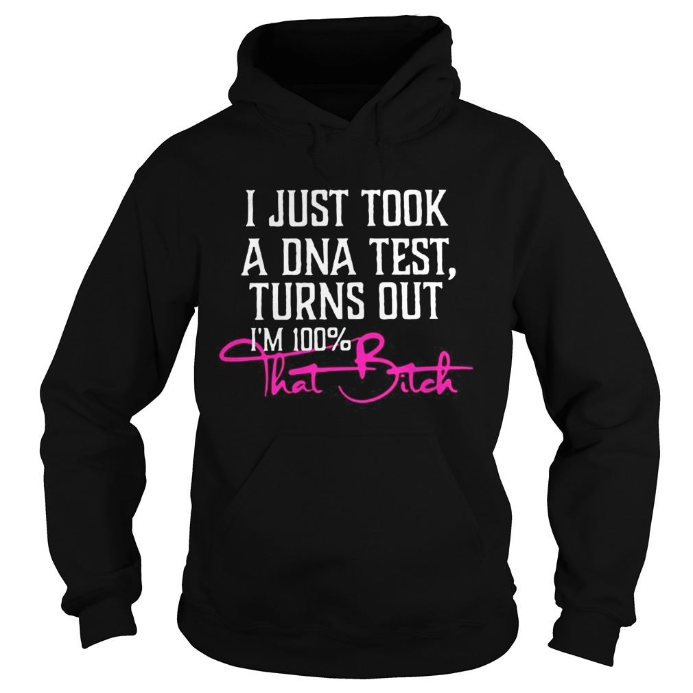 I Just Took A DNA Test Turns Out Im 100That Bitch Black T Hoodie