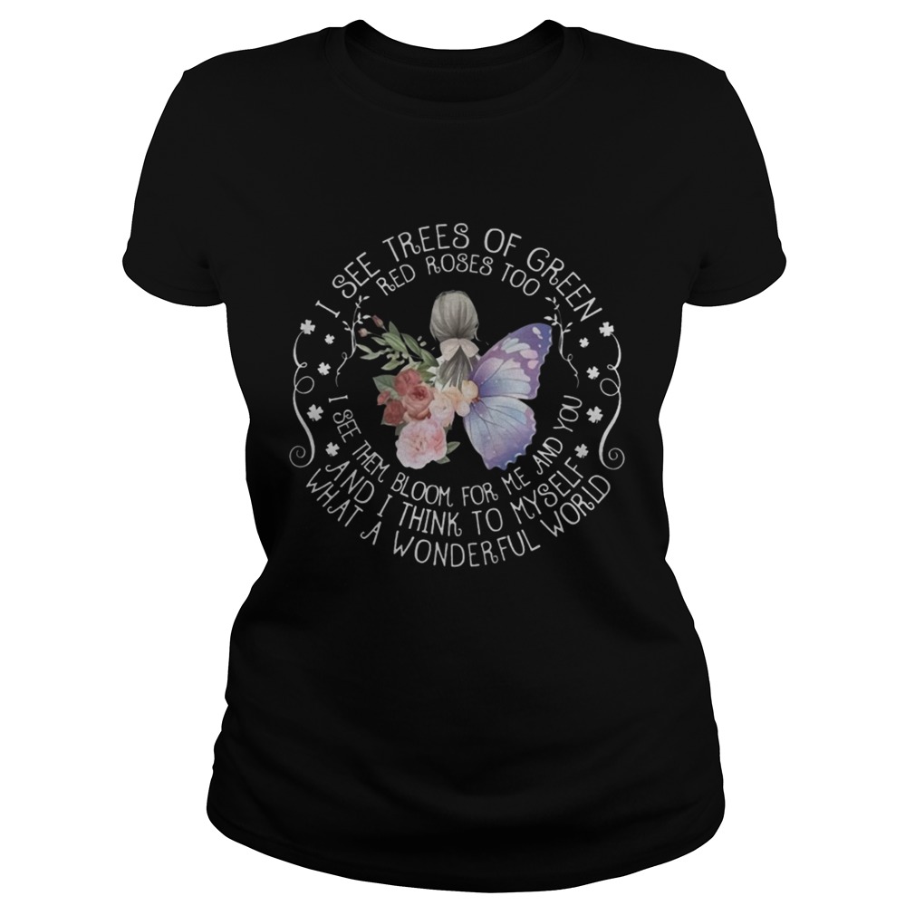 I See Trees Of Green Red Roses Too Bloom For Me What A Wonderful World Butterfly Women Shirts Classic Ladies