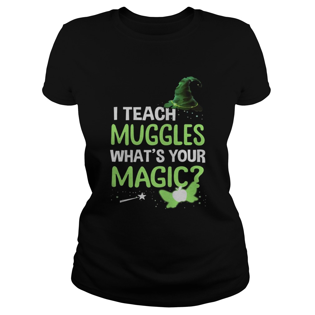 I Teach Muggles Whats Your Magic TShirt Classic Ladies