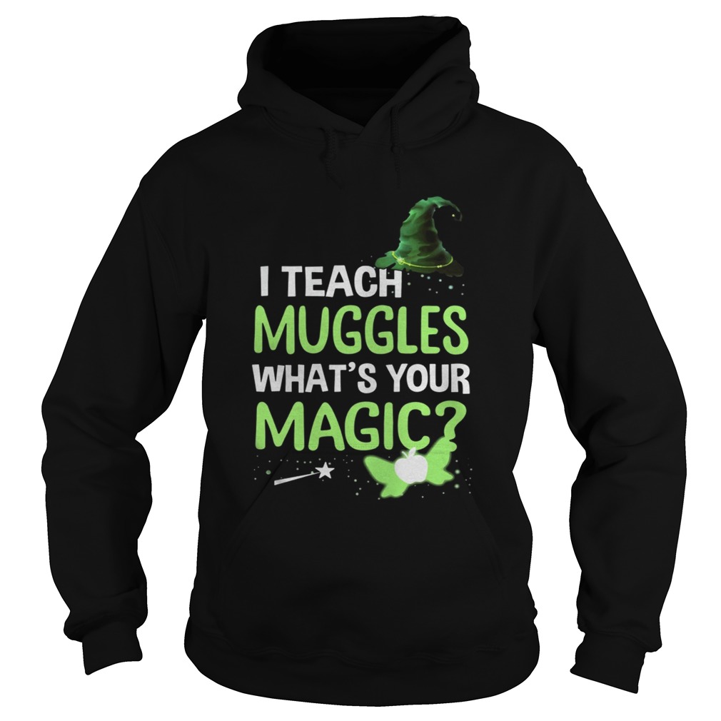 I Teach Muggles Whats Your Magic TShirt Hoodie
