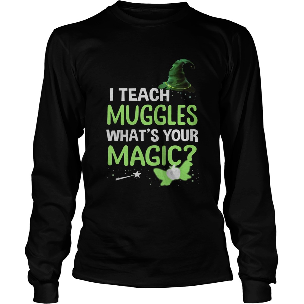 I Teach Muggles Whats Your Magic TShirt LongSleeve
