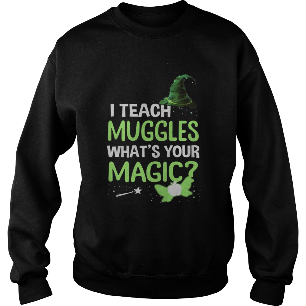 I Teach Muggles Whats Your Magic TShirt Sweatshirt