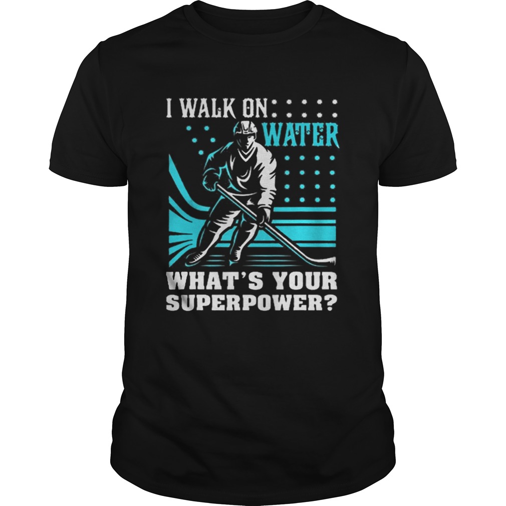 I Walk On Water Whats Your Superpower shirt