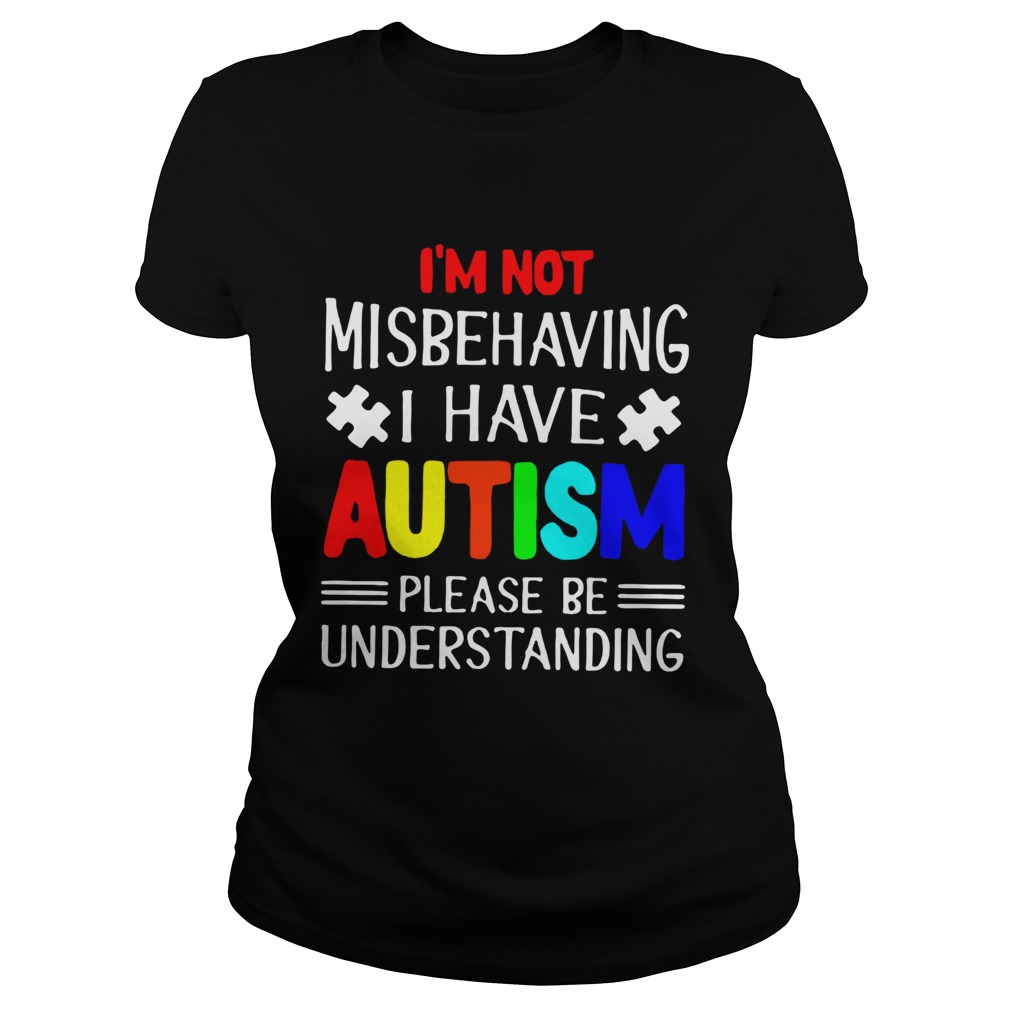 I am Not Misbehaving I Have Autism Please Be Understanding TShirt Classic Ladies