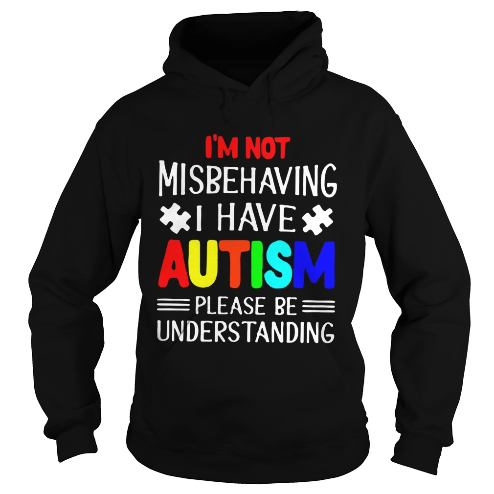 I am Not Misbehaving I Have Autism Please Be Understanding TShirt Hoodie