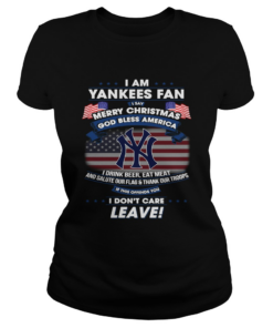 I am Yankees fan I say Merry Christmas God bless America I drink Classic Ladies