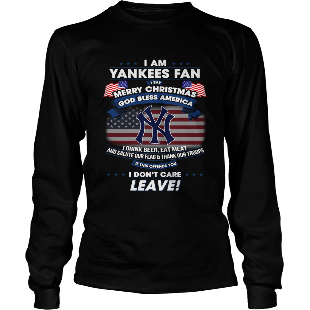I am Yankees fan I say Merry Christmas God bless America I drink LongSleeve