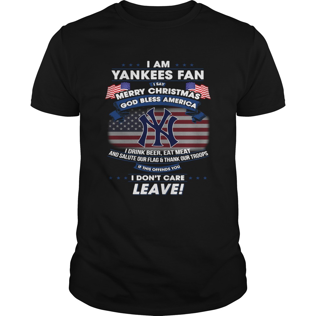 I am Yankees fan I say Merry Christmas God bless America I drink shirt