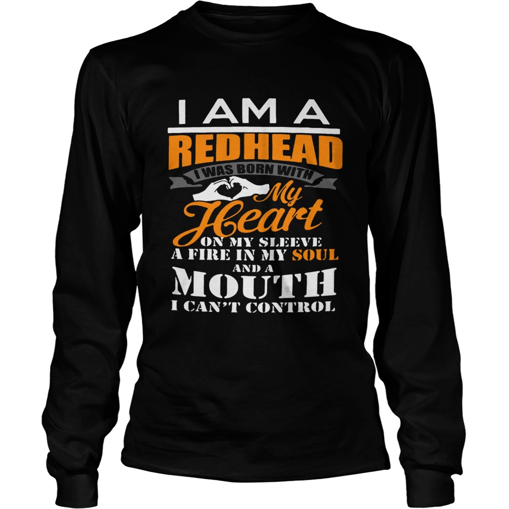 I am a redhead i was born with my heart on my sleeve a fire in my soul LongSleeve