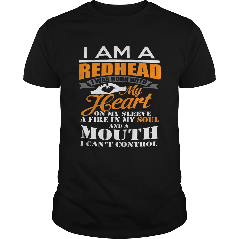 I am a redhead i was born with my heart on my sleeve a fire in my soul shirt