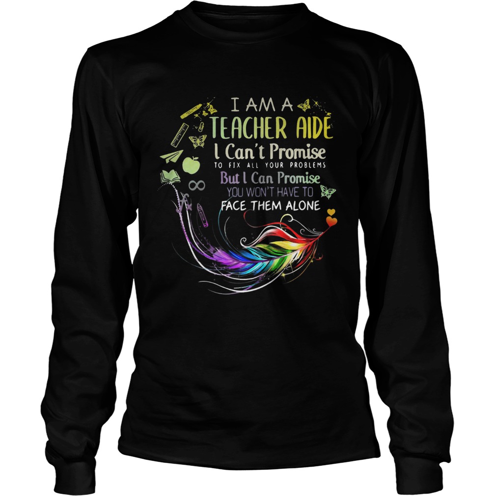 I am a teacher aide I cant promise to fix all your problems LongSleeve