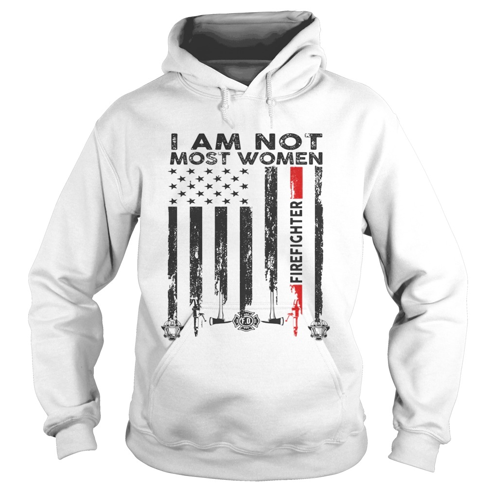 I am not most women firefighter flag American Hoodie