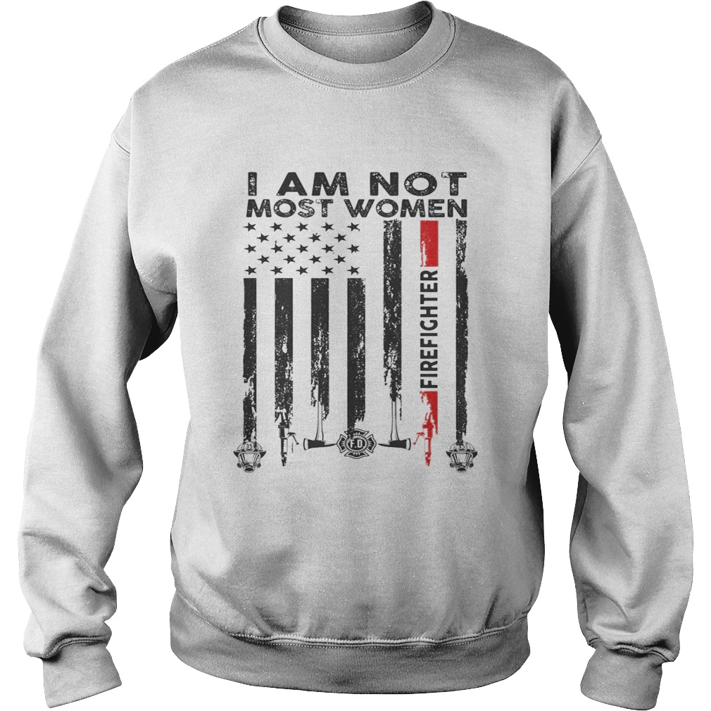 I am not most women firefighter flag American Sweatshirt