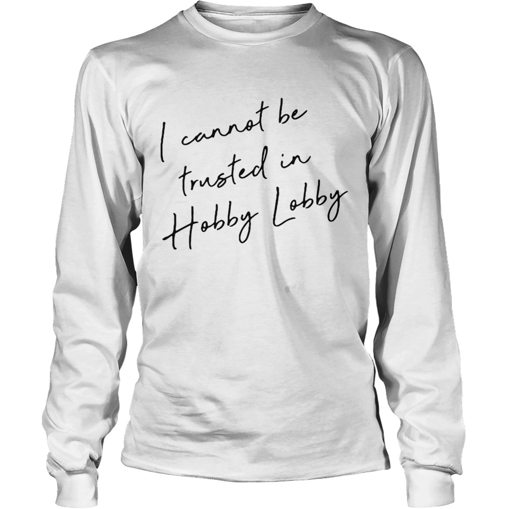 I cannot be trusted in Hobby Lobby shirt - Trend Tee Shirts Store