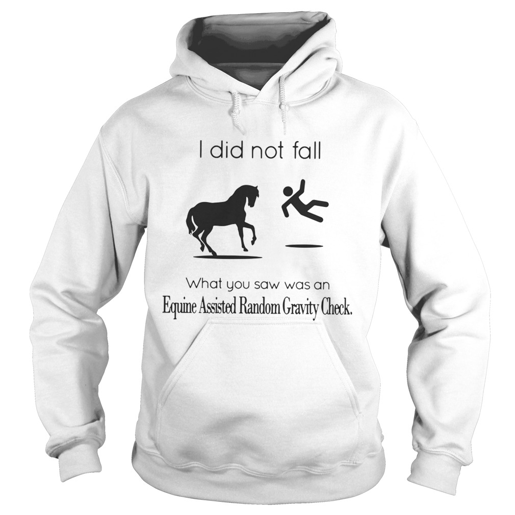 I did not fall what you saw was an equine assisted random gravity check Hoodie