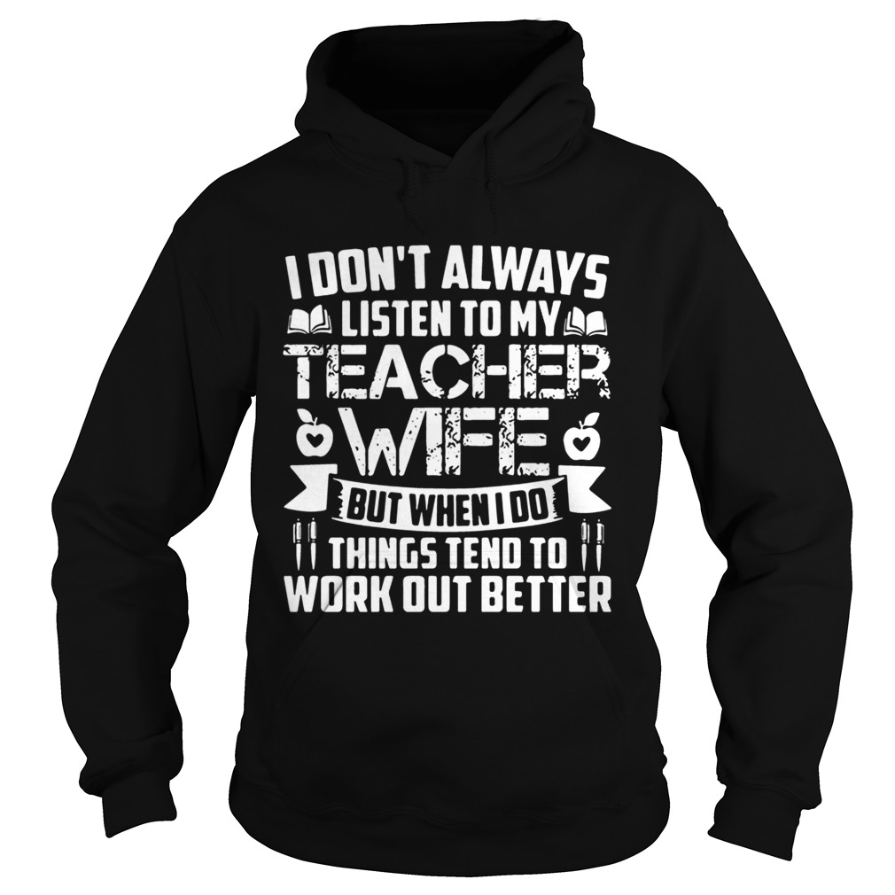 I dont always listen to teacher wife but when i do things tend to work out better Hoodie