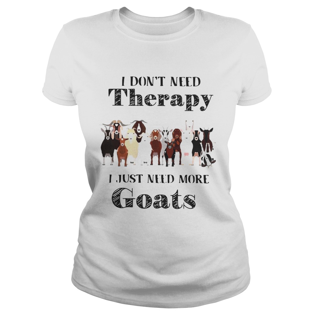 I dont need therapy I just need more goats Classic Ladies