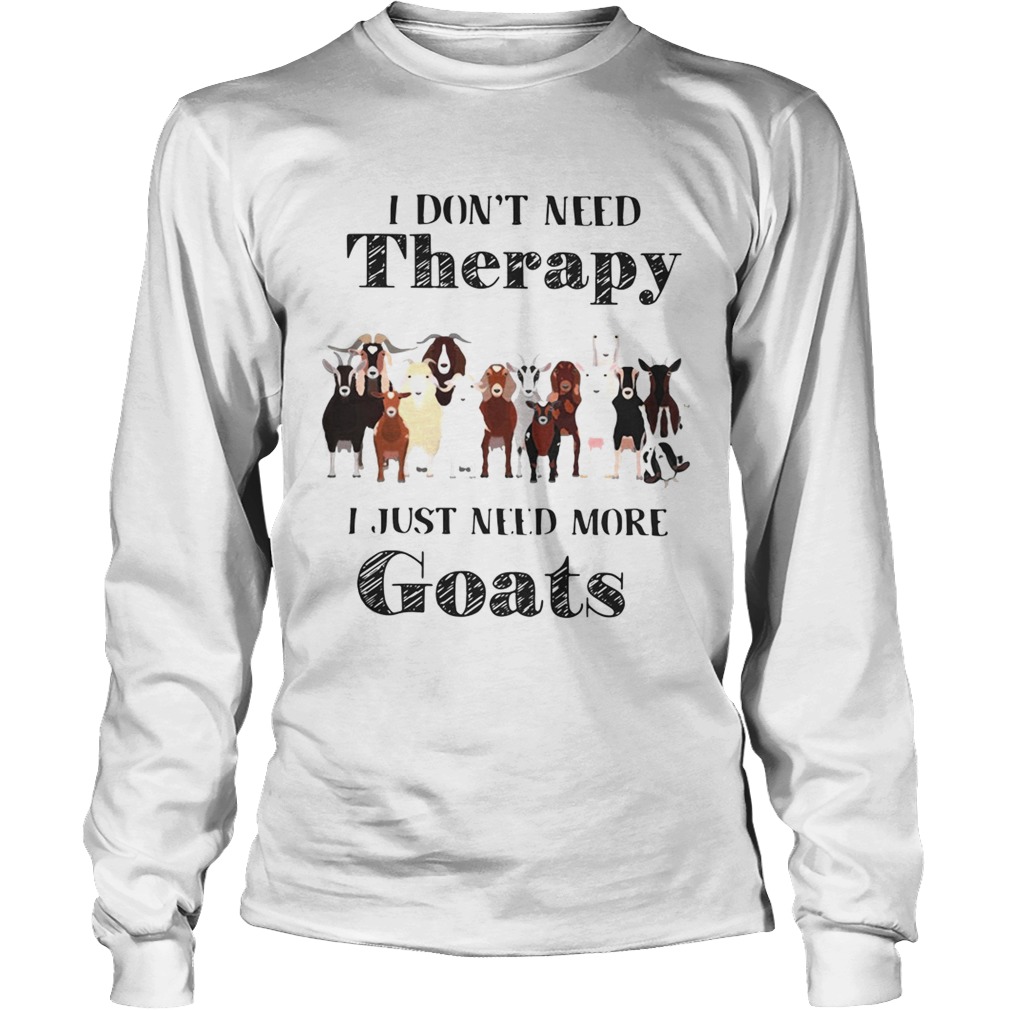 I dont need therapy I just need more goats LongSleeve