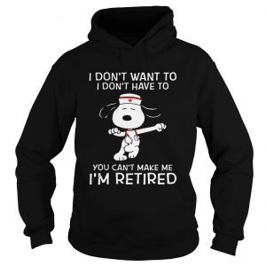 I dont want to I dont have to you cant make me Im retired Snoopy nurse Hoodie