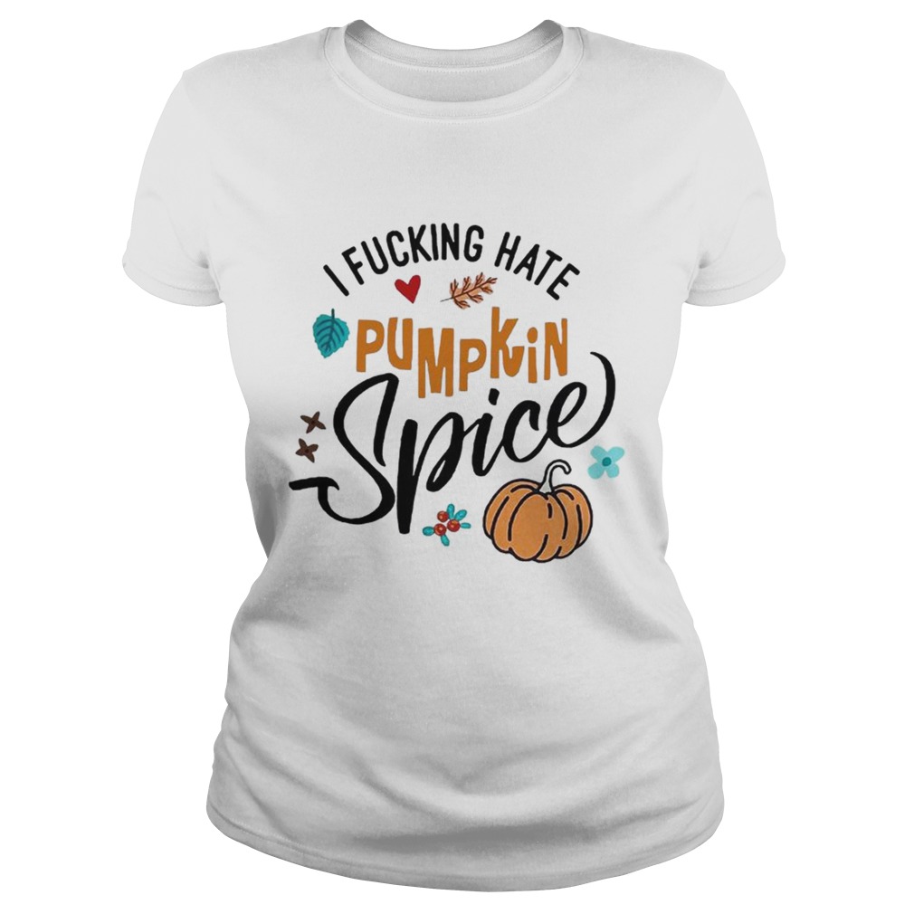 I fucking hate pumpkin spice Halloween Classic Ladies