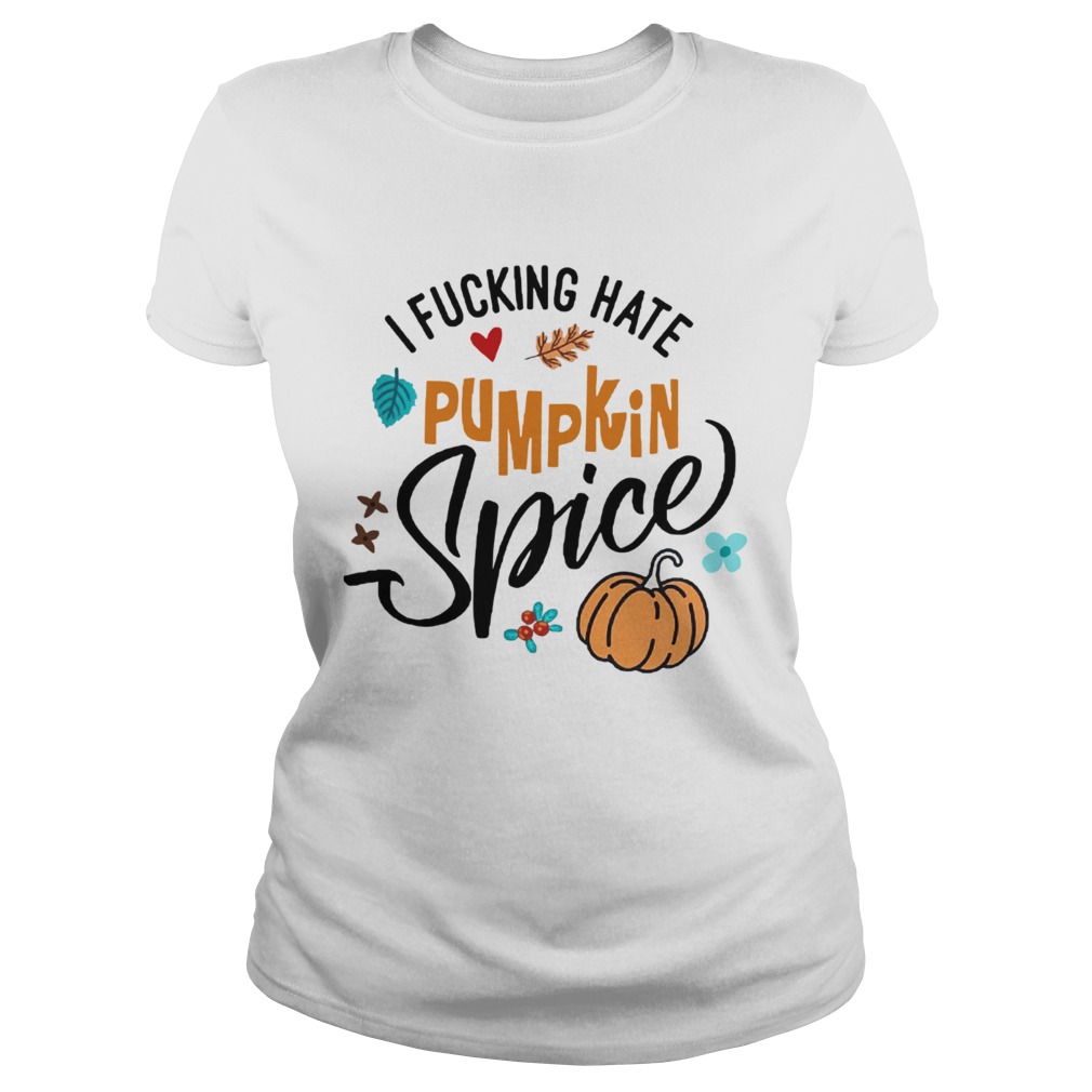 I fucking hate pumpkin spice Halloween Classic Ladies