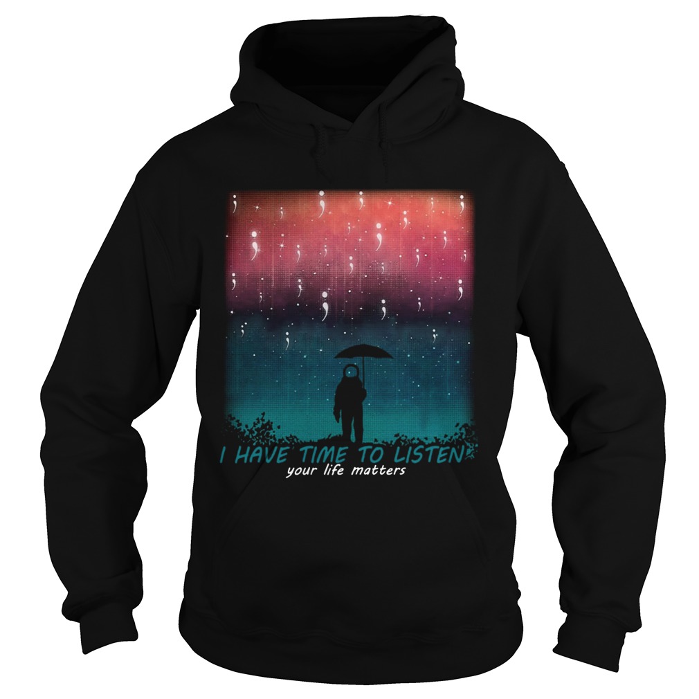 I have time to listen your life matters Suicide Awareness astronaut rain Hoodie