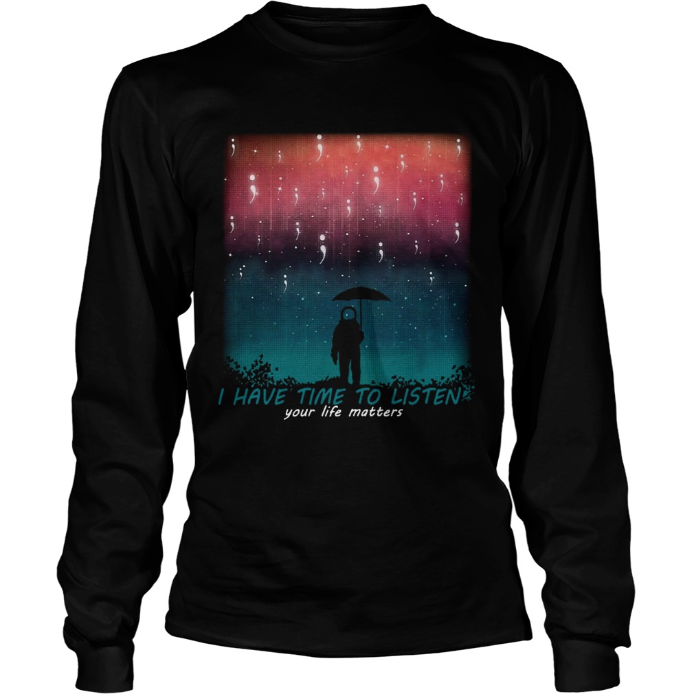 I have time to listen your life matters Suicide Awareness astronaut rain LongSleeve