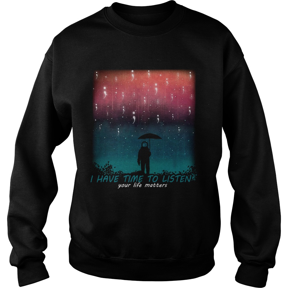 I have time to listen your life matters Suicide Awareness astronaut rain Sweatshirt