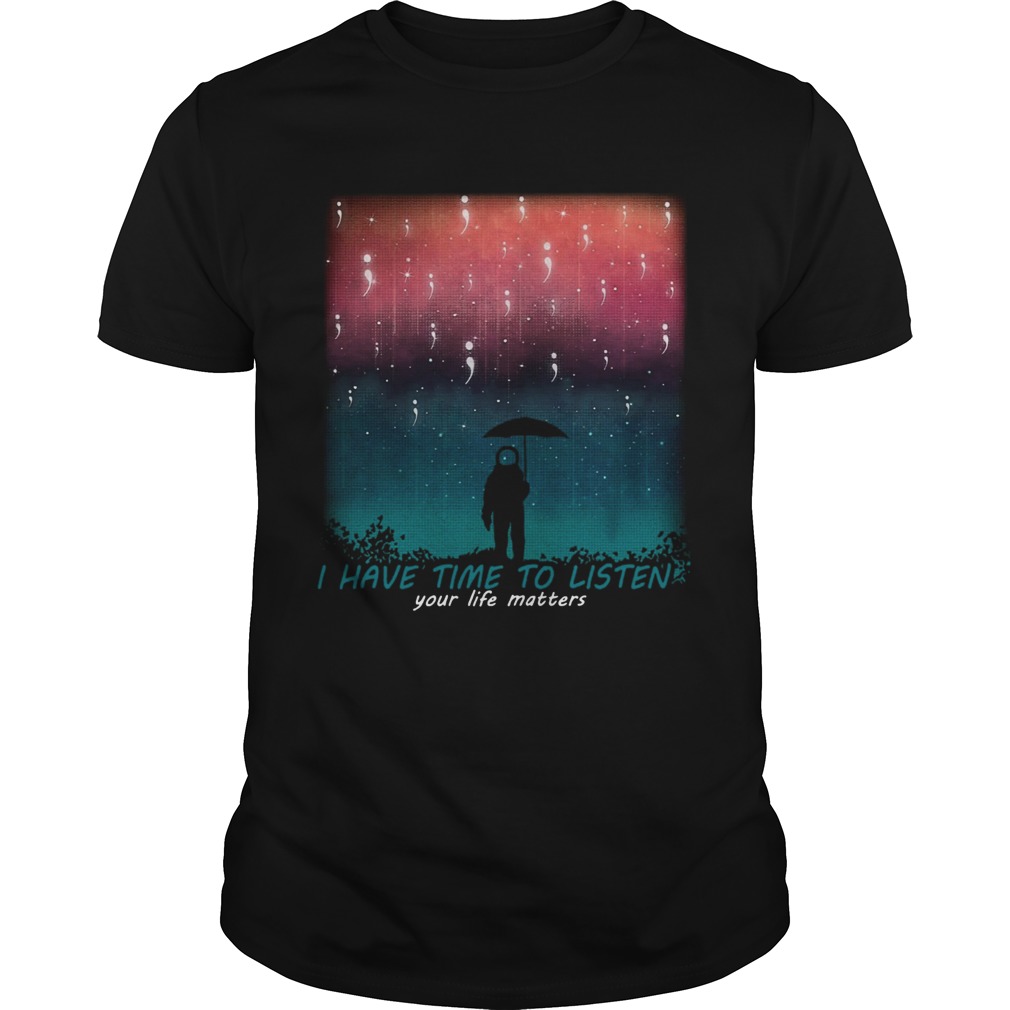 I have time to listen your life matters Suicide Awareness astronaut rain Unisex