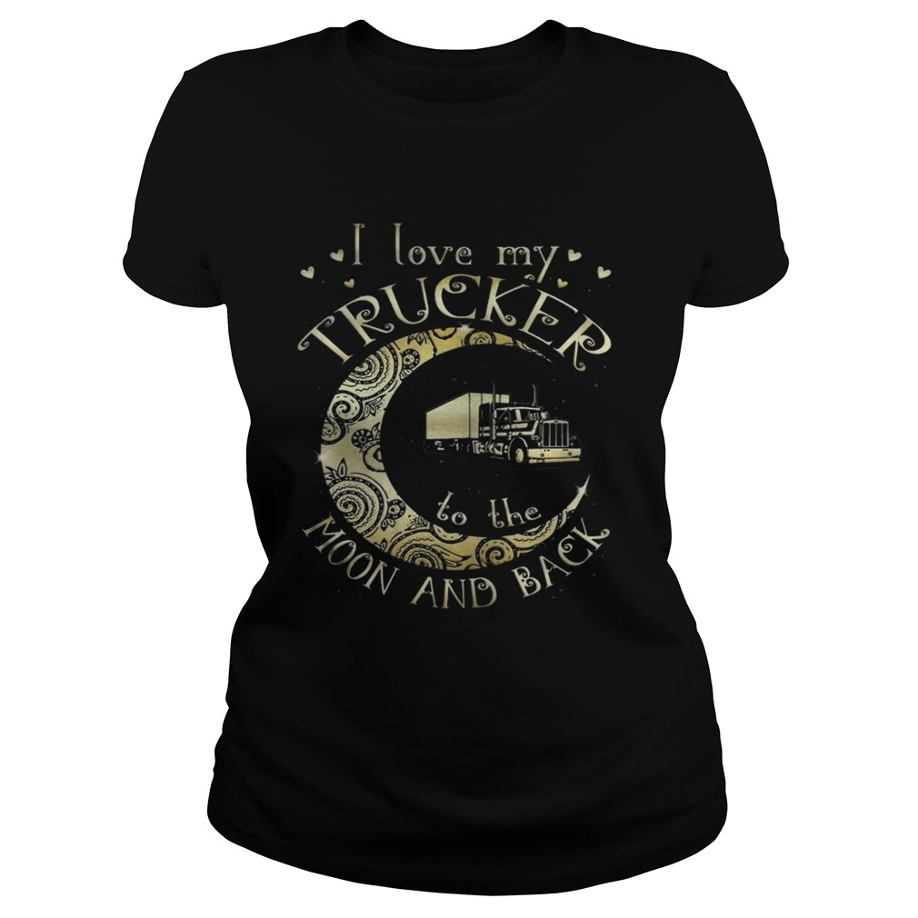 I love my trucker to the moon and back Classic Ladies