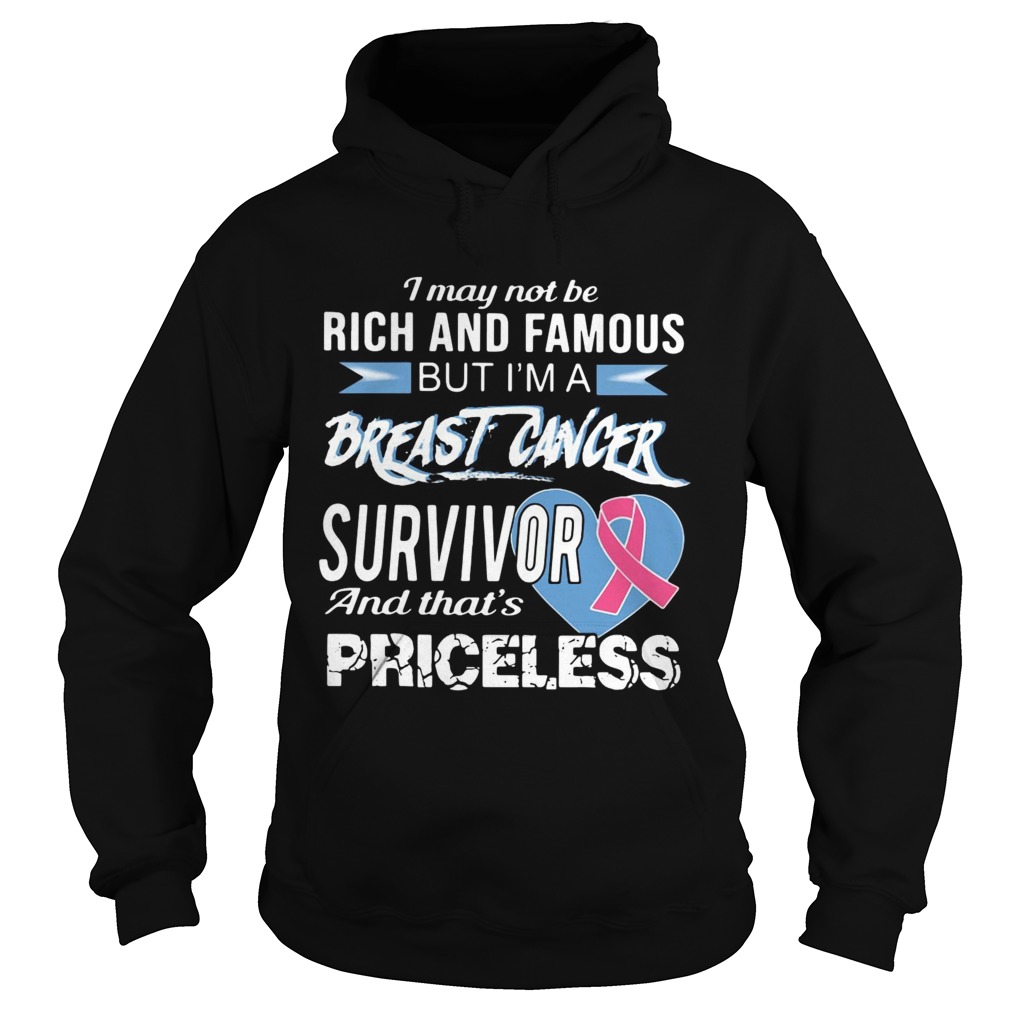 I may not be rich and famous but Im a breast cancer survivor and thats priceless Hoodie