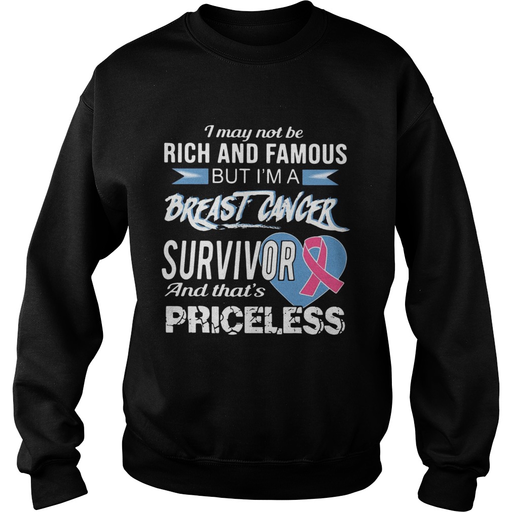 I may not be rich and famous but Im a breast cancer survivor and thats priceless Sweatshirt