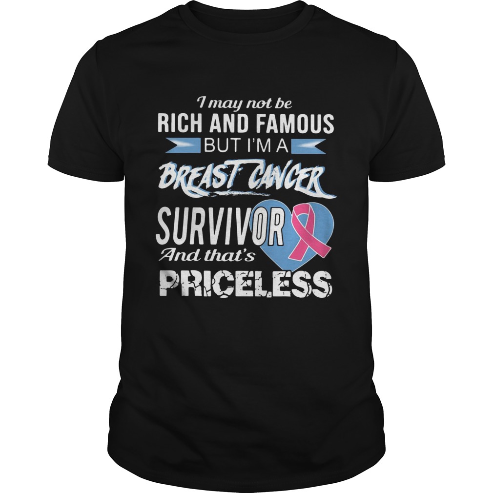 I may not be rich and famous but Im a breast cancer survivor and thats priceless shirt