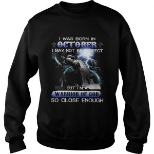 I was born in October I may not be perfect but Im a warrior of God Sweatshirt