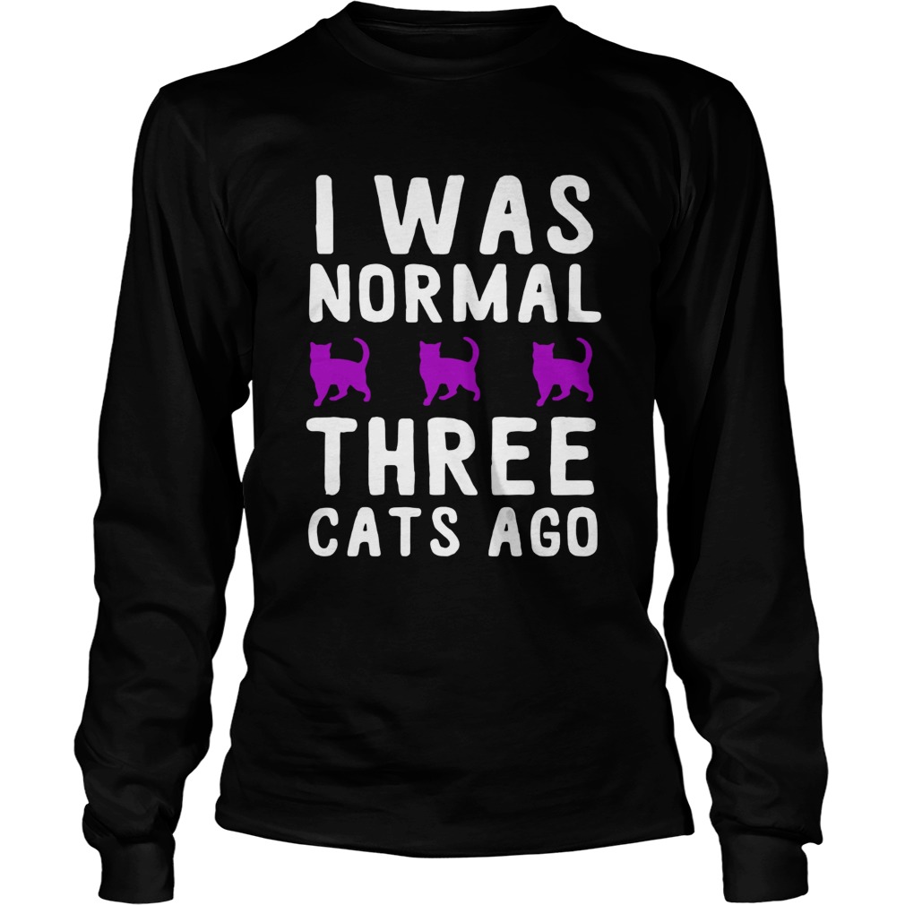 I was normal three cats ago LongSleeve