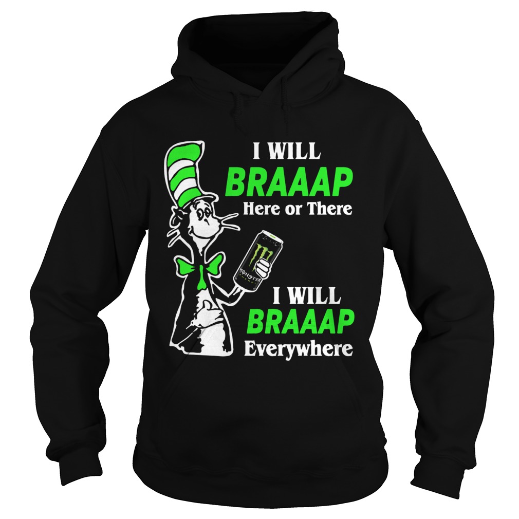 I will Braaap Monster Energy Drink here or there everywhere Dr Seuss Hoodie