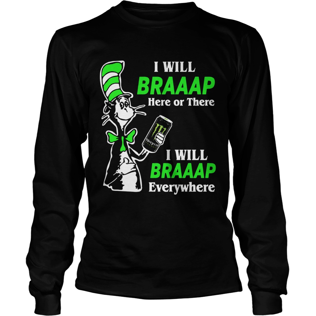 I will Braaap Monster Energy Drink here or there everywhere Dr Seuss LongSleeve