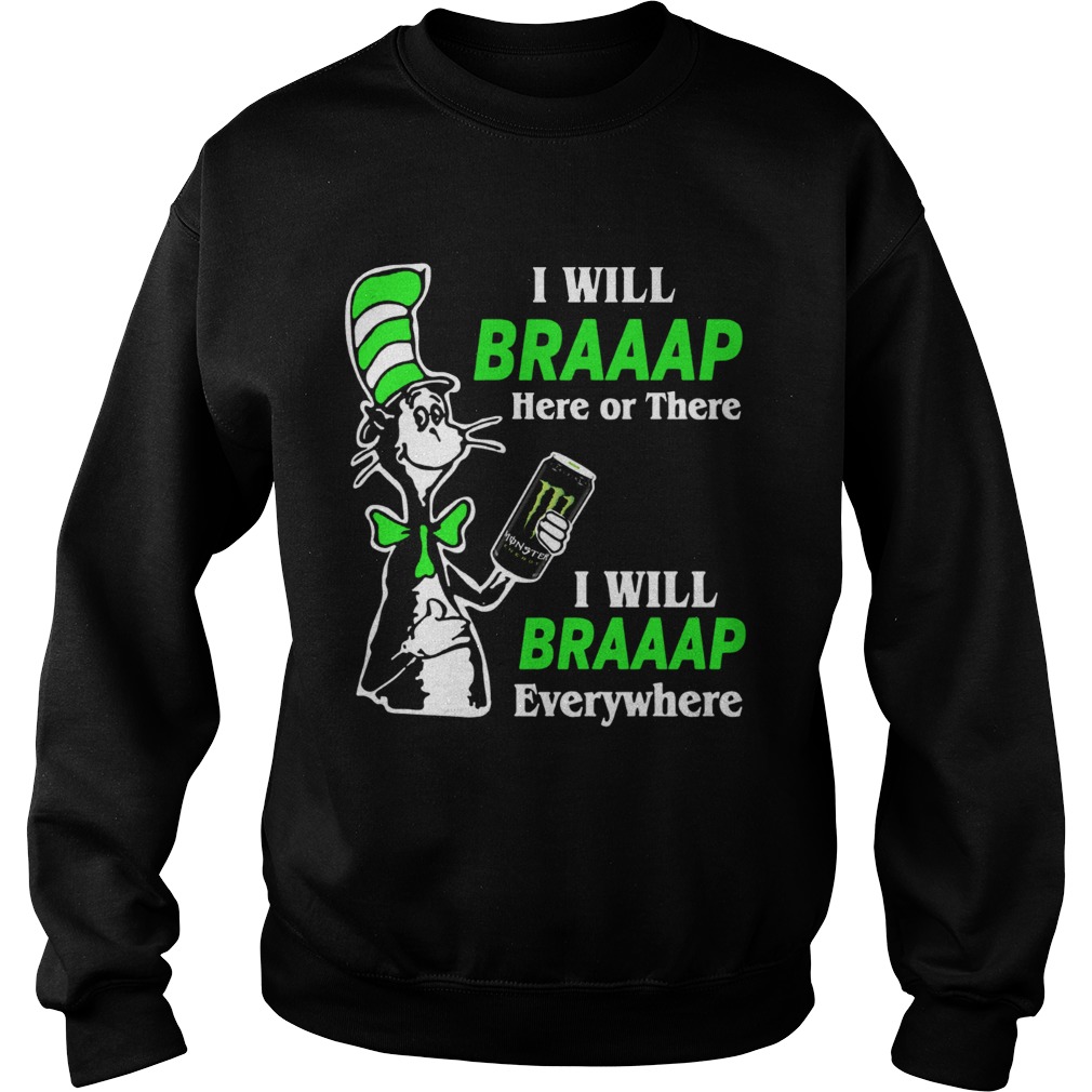 I will Braaap Monster Energy Drink here or there everywhere Dr Seuss Sweatshirt