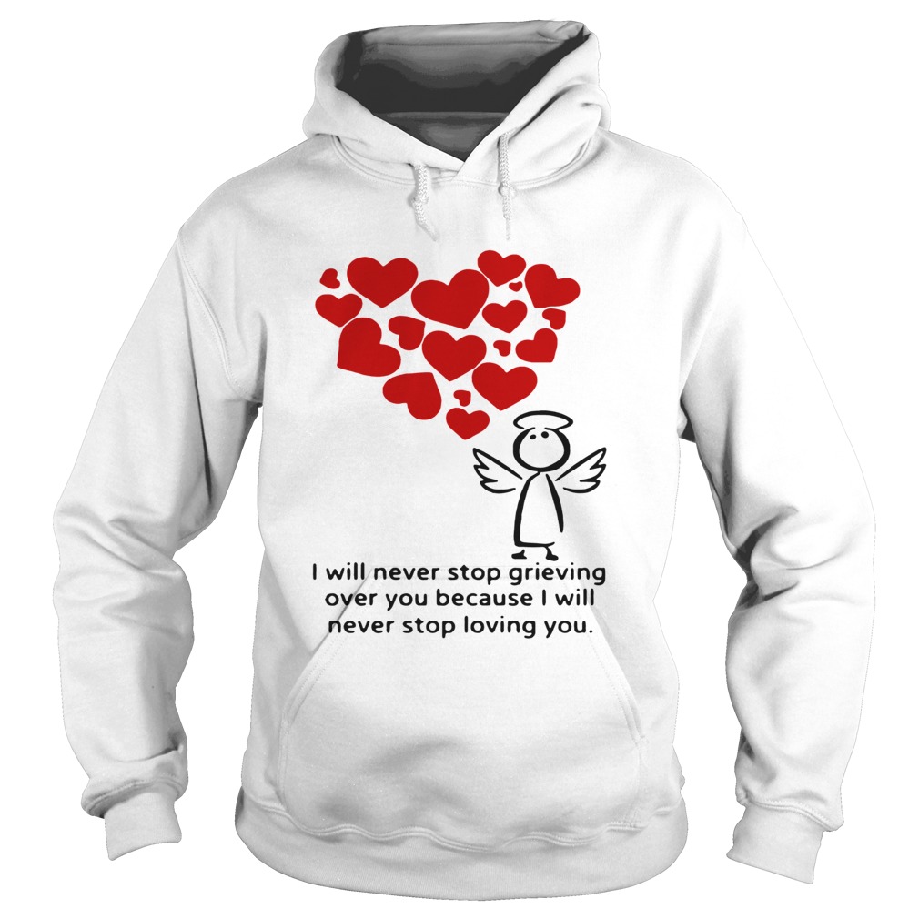I will never stop grieving over you because i will never stop loving you Hoodie