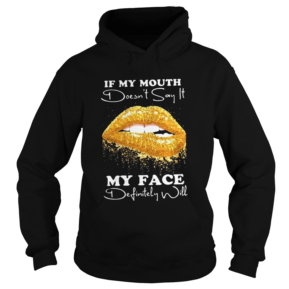 If my mouth doesnt say it my face definitely will Hoodie