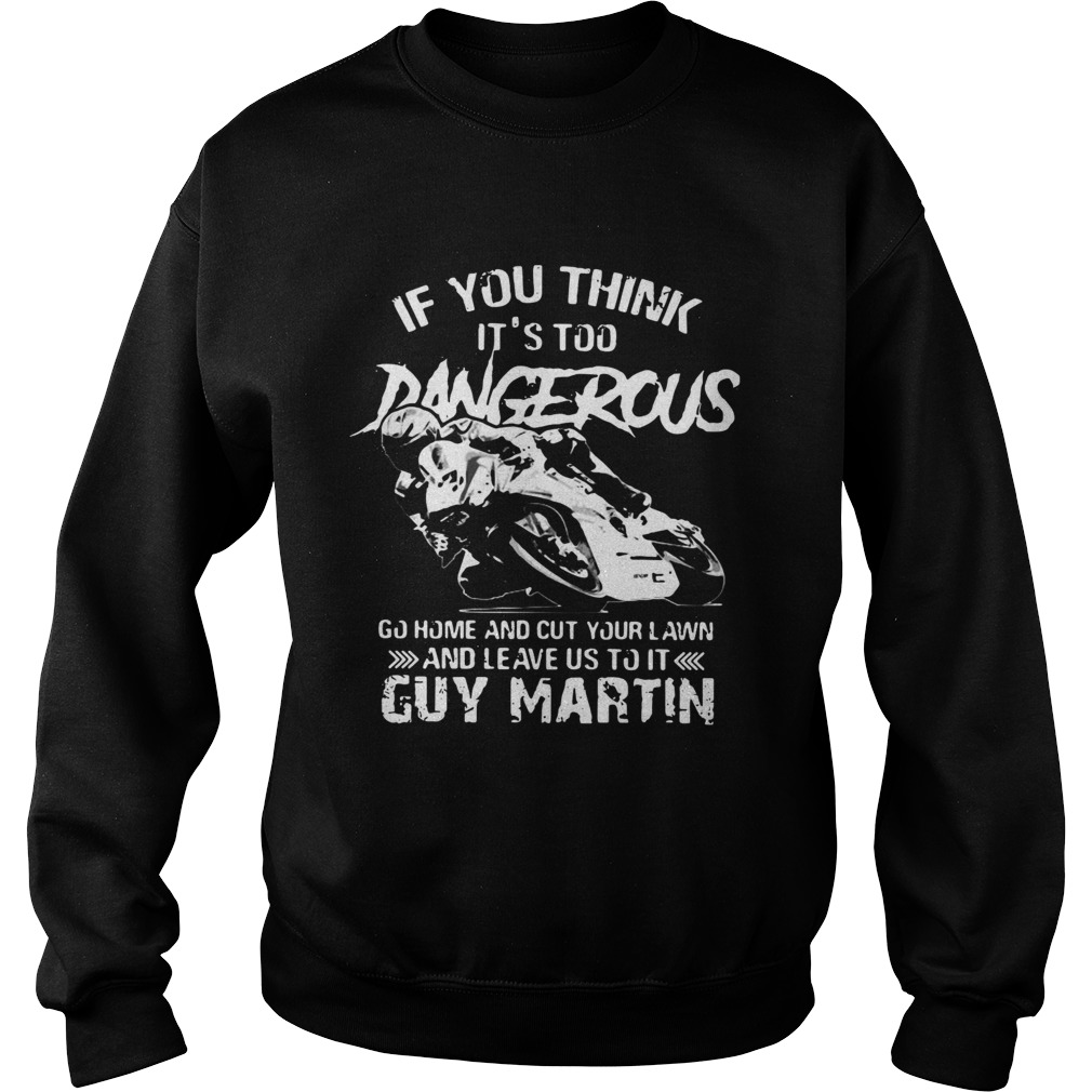 If you think Its too Dangerous go home and cut your lawn Guy Martin Sweatshirt