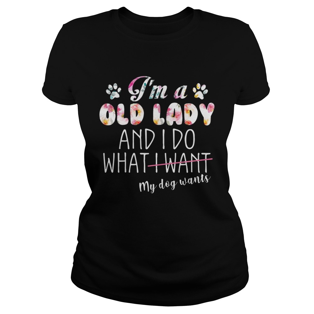 Im A Old Lady And I Do What My Dog Wants TShirt Classic Ladies
