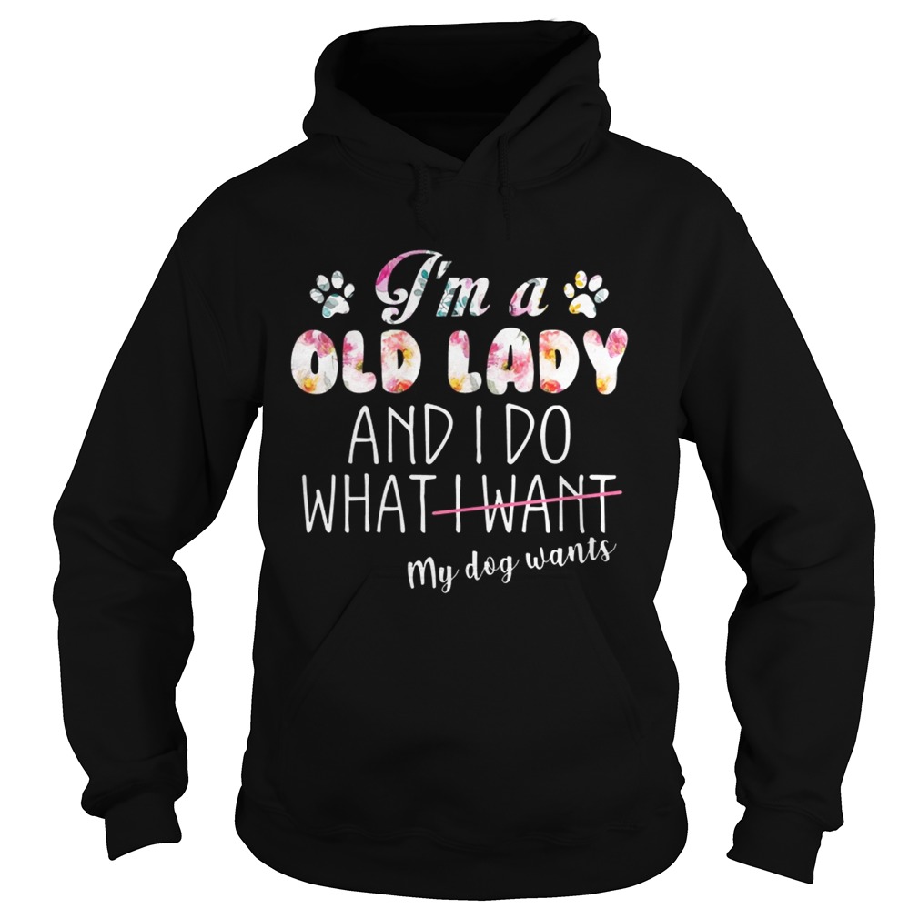 Im A Old Lady And I Do What My Dog Wants TShirt Hoodie