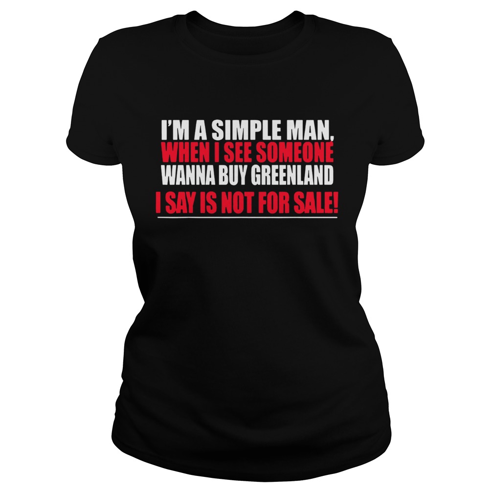Im A Simple Man When I See Someone Wanna Buy Greenland I Say Is Not For Sale Classic Ladies
